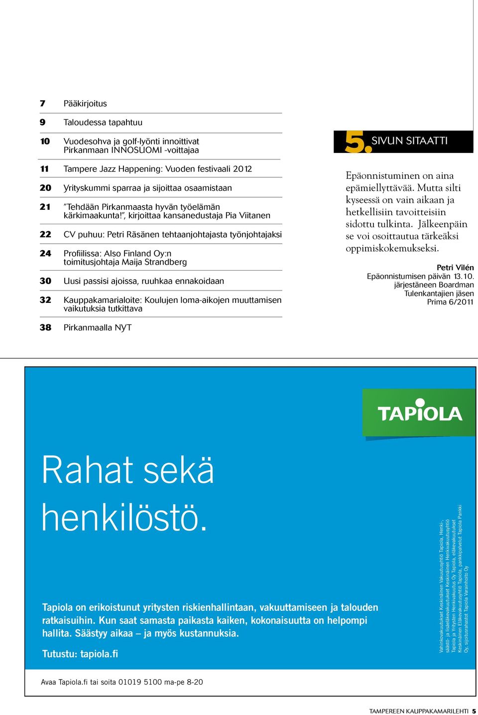 , kirjoittaa kansanedustaja Pia Viitanen 22 CV puhuu: Petri Räsänen tehtaanjohtajasta työnjohtajaksi 24 Profiilissa: Also Finland Oy:n toimitusjohtaja Maija Strandberg 30 Uusi passisi ajoissa,