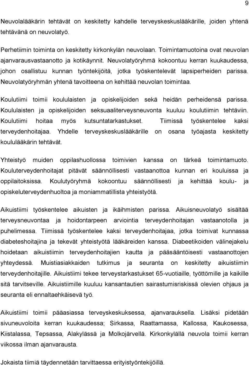 Neuvolatyöryhmän yhtenä tavoitteena on kehittää neuvolan toimintaa. Koulutiimi toimii koululaisten ja opiskelijoiden sekä heidän perheidensä parissa.