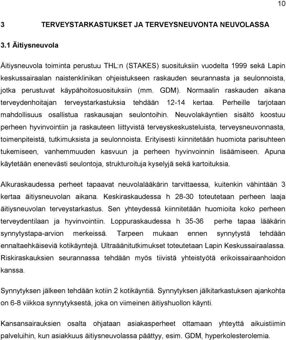 perustuvat käypähoitosuosituksiin (mm. GDM). Normaalin raskauden aikana terveydenhoitajan terveystarkastuksia tehdään 12-14 kertaa.