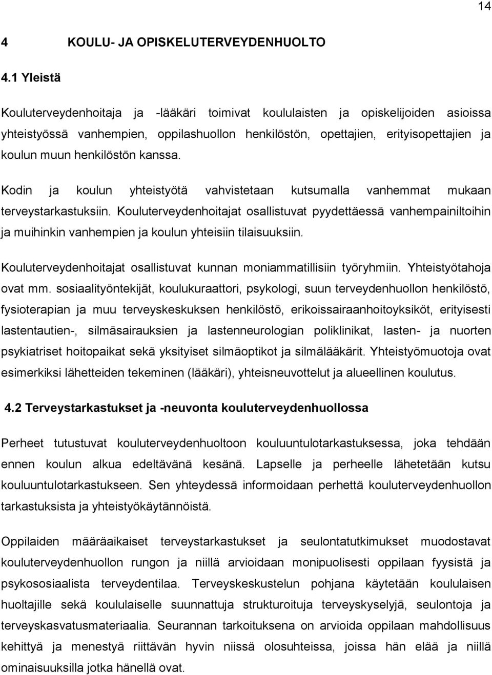 henkilöstön kanssa. Kodin ja koulun yhteistyötä vahvistetaan kutsumalla vanhemmat mukaan terveystarkastuksiin.