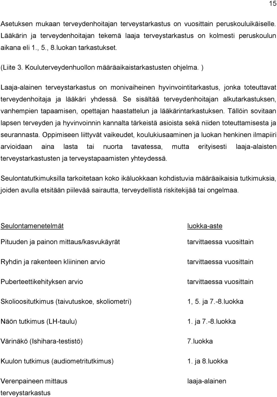 ) Laaja-alainen terveystarkastus on monivaiheinen hyvinvointitarkastus, jonka toteuttavat terveydenhoitaja ja lääkäri yhdessä.