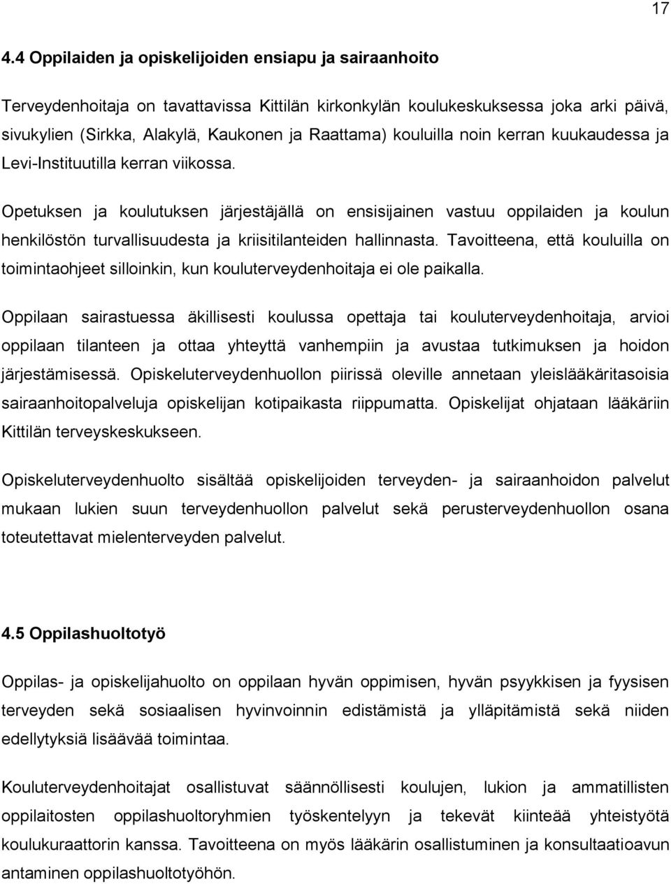 Opetuksen ja koulutuksen järjestäjällä on ensisijainen vastuu oppilaiden ja koulun henkilöstön turvallisuudesta ja kriisitilanteiden hallinnasta.