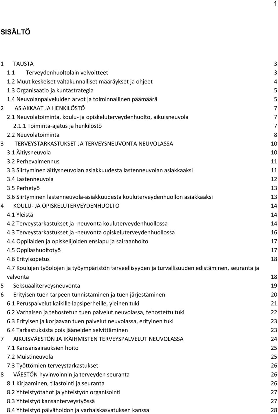 2 Neuvolatoiminta 8 3 TERVEYSTARKASTUKSET JA TERVEYSNEUVONTA NEUVOLASSA 10 3.1 Äitiysneuvola 10 3.2 Perhevalmennus 11 3.3 Siirtyminen äitiysneuvolan asiakkuudesta lastenneuvolan asiakkaaksi 11 3.