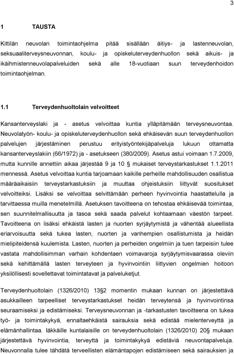 Neuvolatyön- koulu- ja opiskeluterveydenhuollon sekä ehkäisevän suun terveydenhuollon palvelujen järjestäminen perustuu erityistyöntekijäpalveluja lukuun ottamatta kansanterveyslakiin (66/1972) ja -