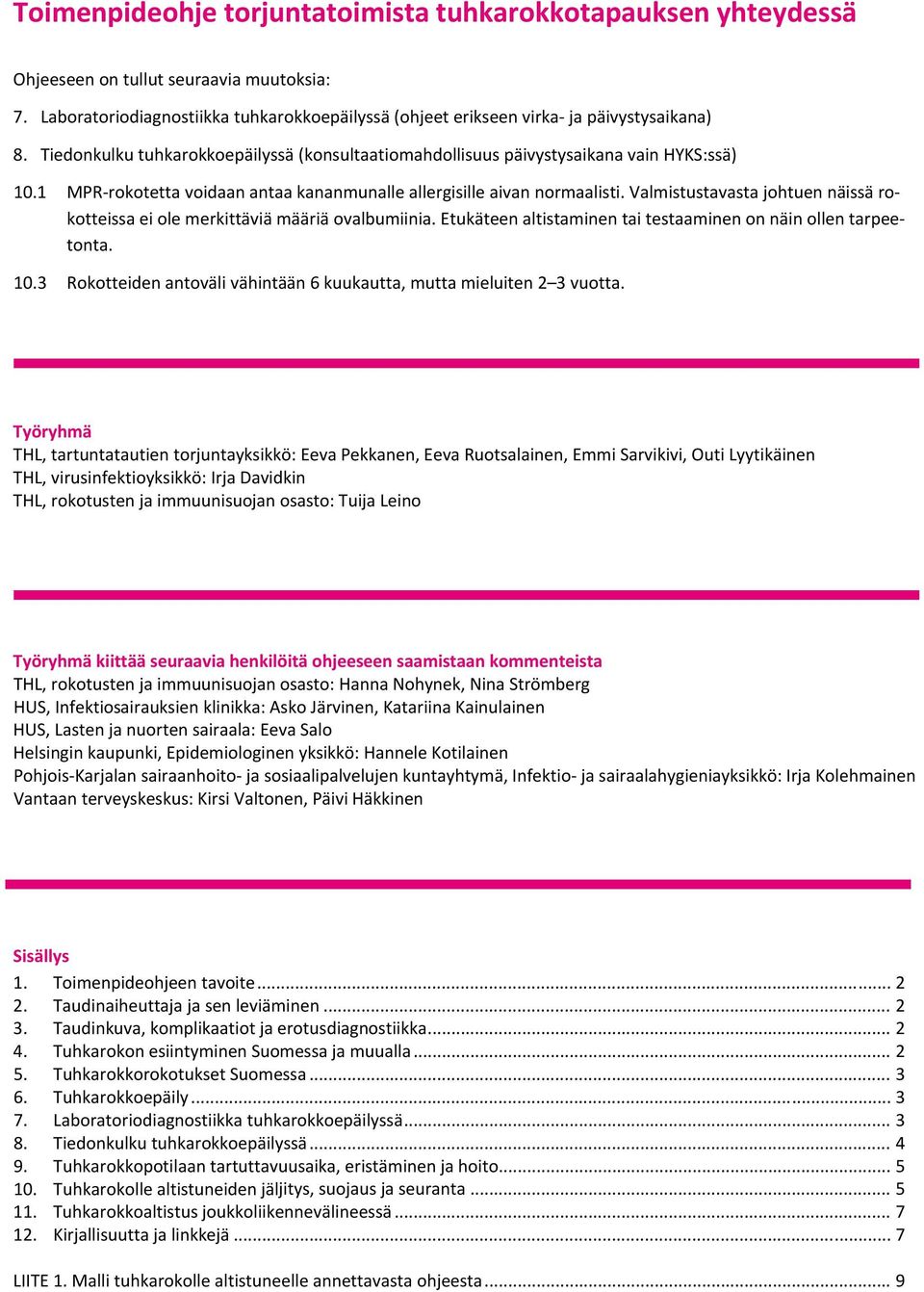 Valmistustavasta johtuen näissä rokotteissa ei ole merkittäviä määriä ovalbumiinia. Etukäteen altistaminen tai testaaminen on näin ollen tarpeetonta. 10.