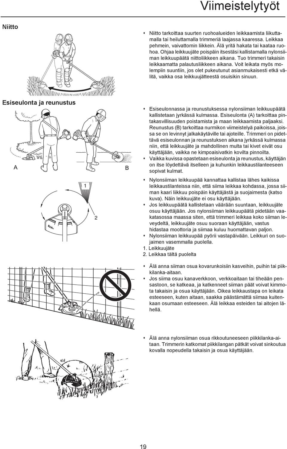 Voit leikata myös molempiin suuntiin, jos olet pukeutunut asianmukaisesti etkä välitä, vaikka osa leikkuujätteestä osuisikin sinuun.