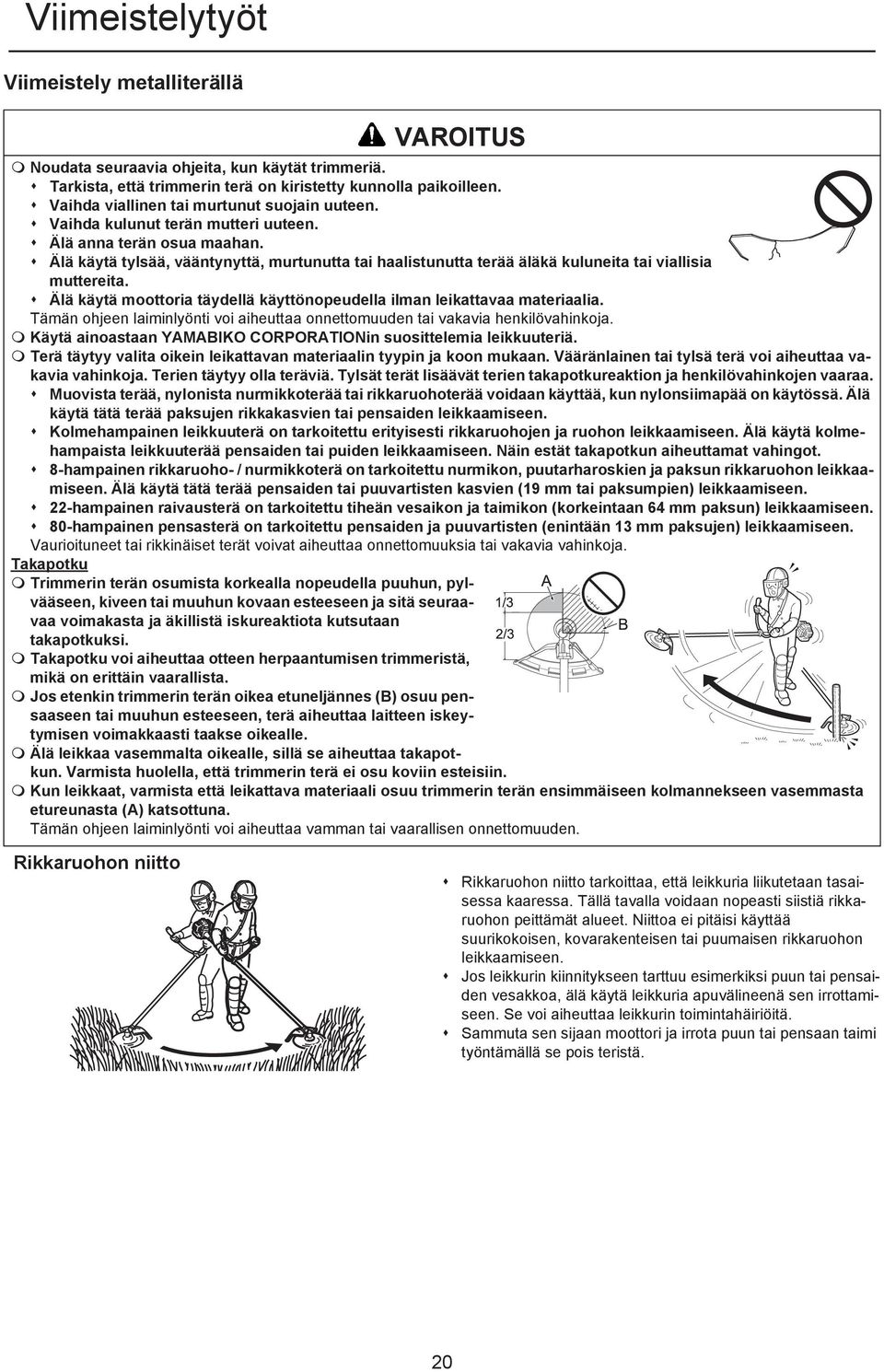 Älä käytä tylsää, vääntynyttä, murtunutta tai haalistunutta terää äläkä kuluneita tai viallisia muttereita. Älä käytä moottoria täydellä käyttönopeudella ilman leikattavaa materiaalia.