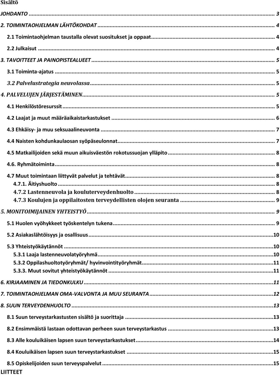 3 Ehkäisy- ja muu seksuaalineuvonta... 7 4.4 Naisten kohdunkaulaosan syöpäseulonnat... 7 4.5 Matkailijoiden sekä muun aikuisväestön rokotussuojan ylläpito... 8 4.