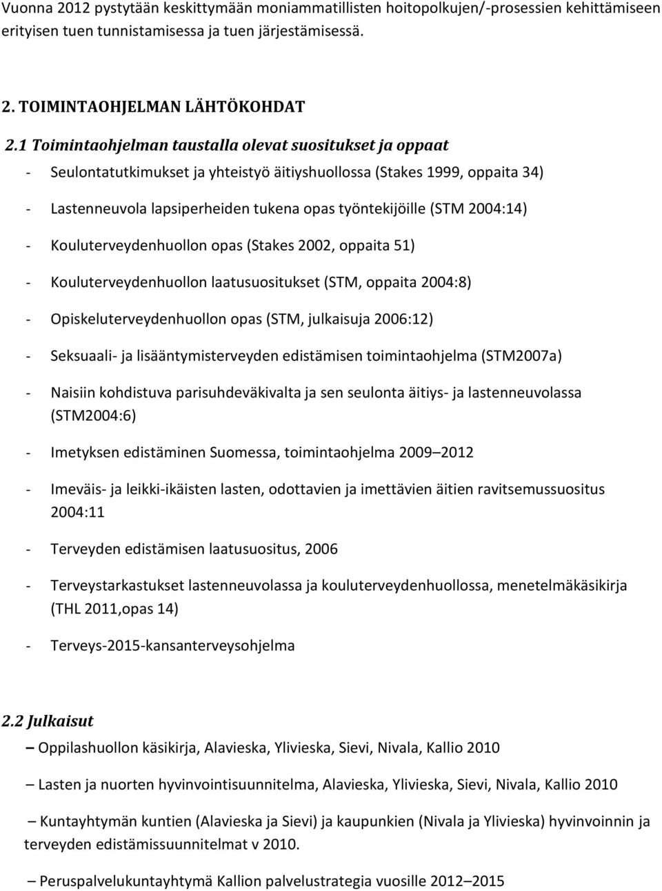 2004:14) - Kouluterveydenhuollon opas (Stakes 2002, oppaita 51) - Kouluterveydenhuollon laatusuositukset (STM, oppaita 2004:8) - Opiskeluterveydenhuollon opas (STM, julkaisuja 2006:12) - Seksuaali-