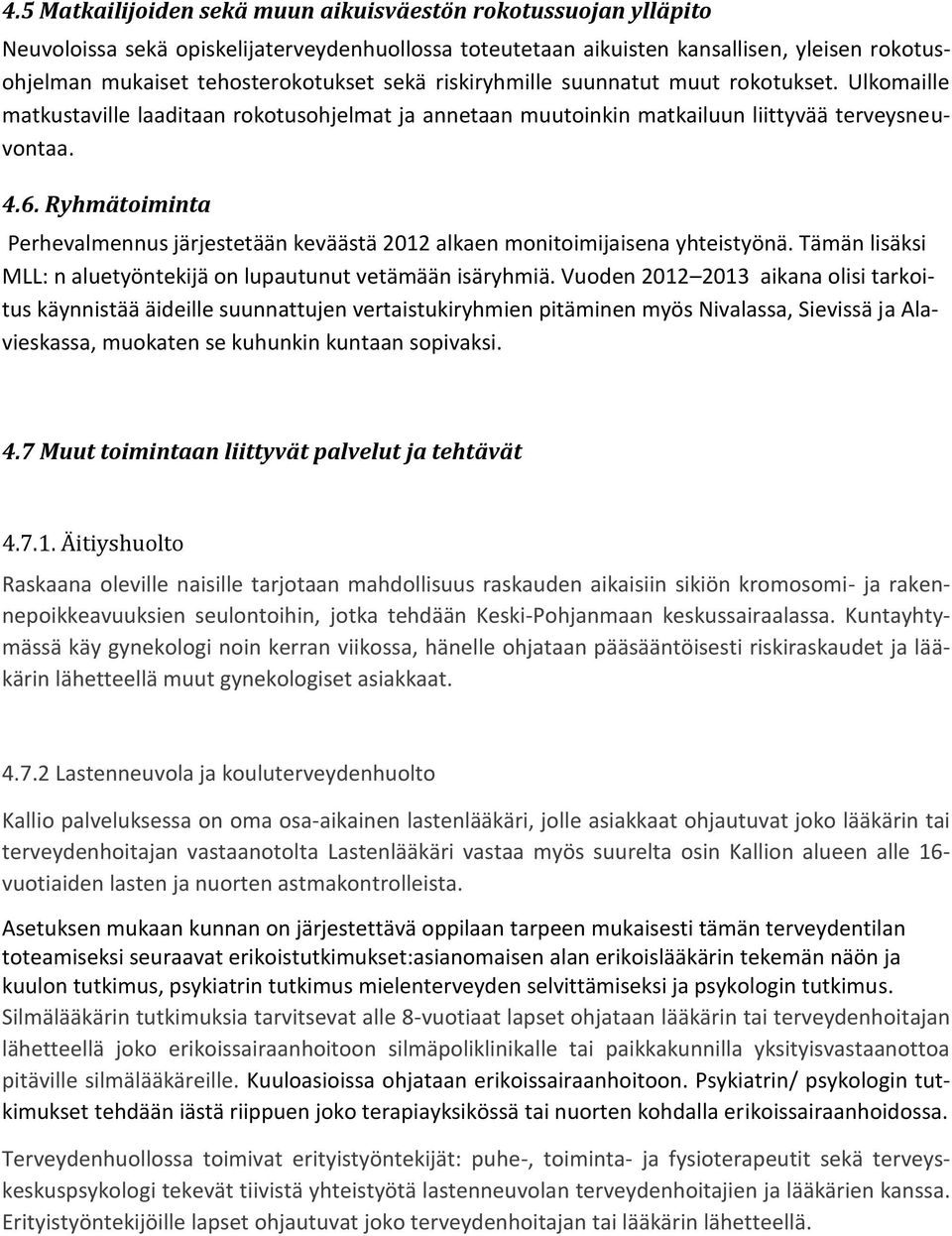 Ryhmätoiminta Perhevalmennus järjestetään keväästä 2012 alkaen monitoimijaisena yhteistyönä. Tämän lisäksi MLL: n aluetyöntekijä on lupautunut vetämään isäryhmiä.