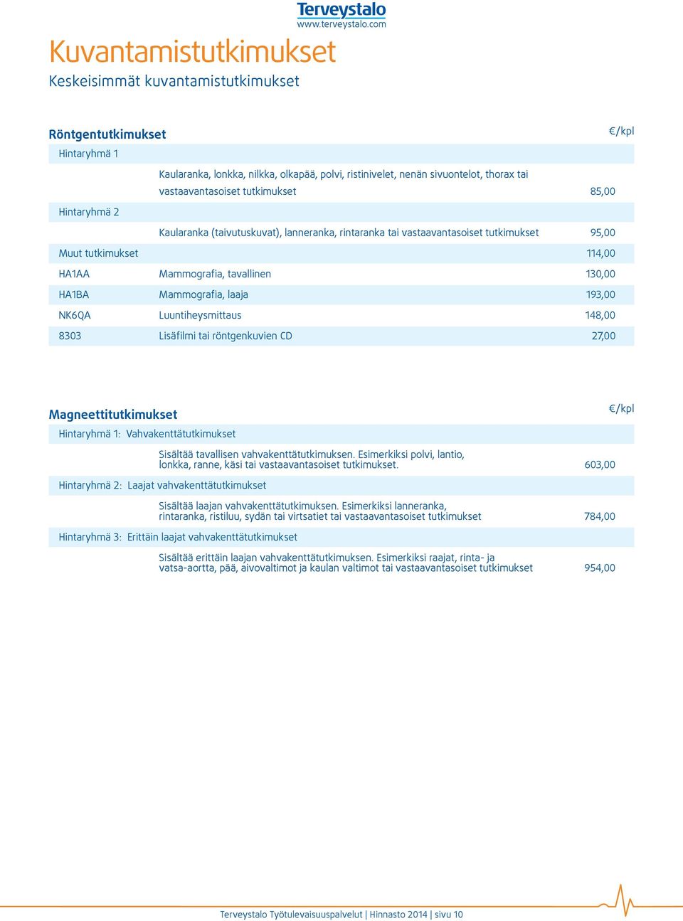 Mammografia, laaja 193,00 NK6QA Luuntiheysmittaus 148,00 8303 Lisäfilmi tai röntgenkuvien CD 27,00 Magneettitutkimukset Hintaryhmä 1: Vahvakenttätutkimukset /kpl Sisältää tavallisen