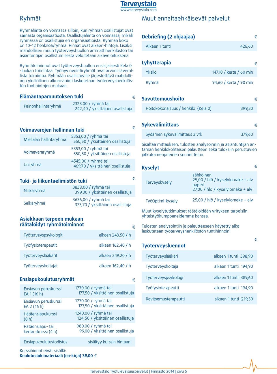 Lisäksi mahdollisen muun työterveyshuollon ammattihenkilöstön tai asiantuntijan osallistumisesta veloitetaan aikaveloituksena.