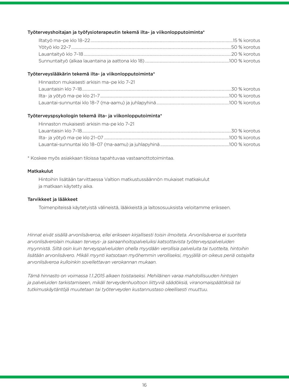 ..30 % korotus Ilta- ja yötyö ma-pe klo 21 7...100 % korotus Lauantai-sunnuntai klo 18 7 (ma-aamu) ja juhlapyhinä.