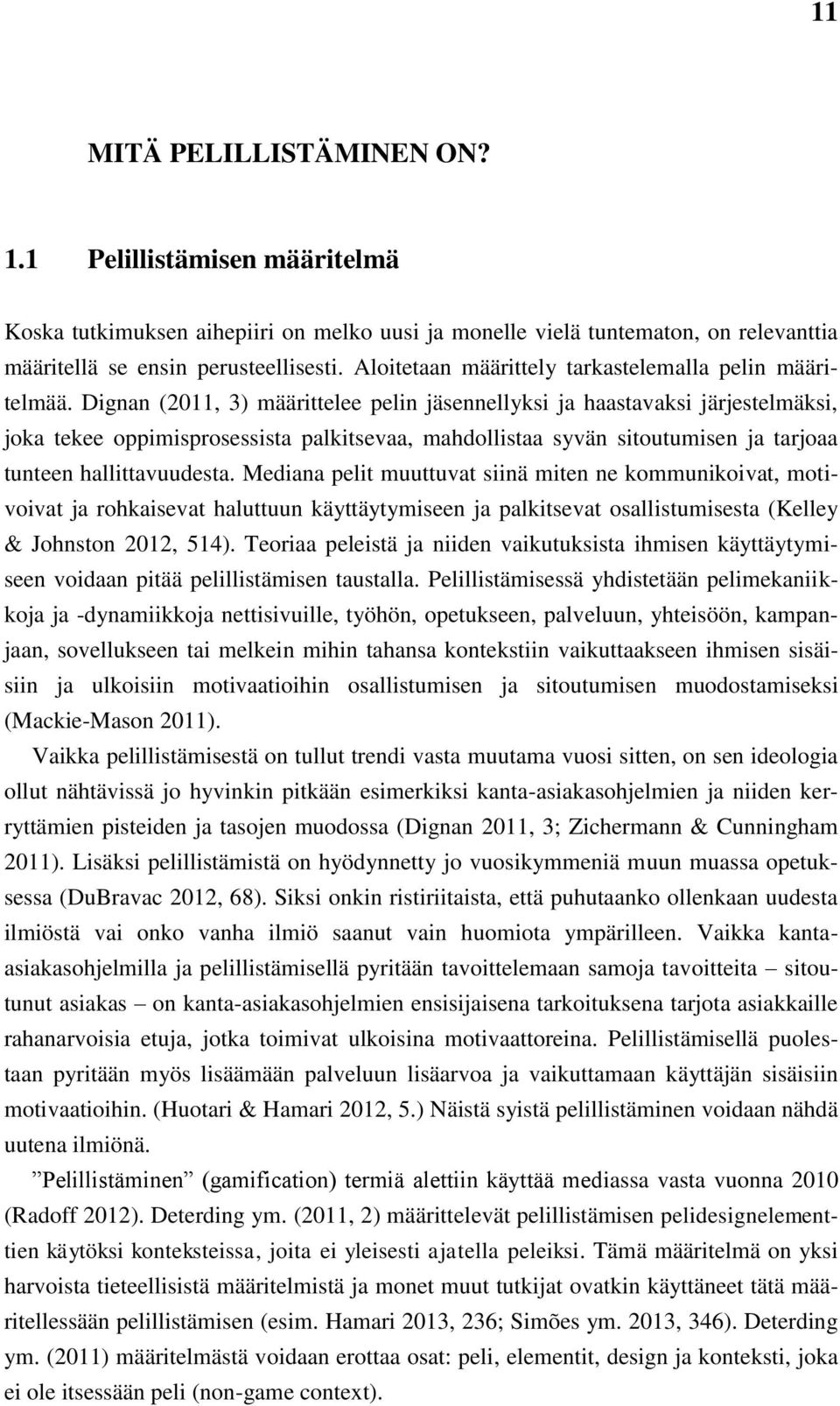 Dignan (2011, 3) määrittelee pelin jäsennellyksi ja haastavaksi järjestelmäksi, joka tekee oppimisprosessista palkitsevaa, mahdollistaa syvän sitoutumisen ja tarjoaa tunteen hallittavuudesta.