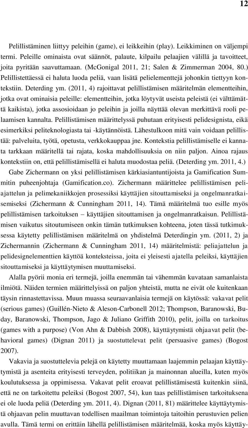 ) Pelillistettäessä ei haluta luoda peliä, vaan lisätä pelielementtejä johonkin tiettyyn kontekstiin. Deterding ym.