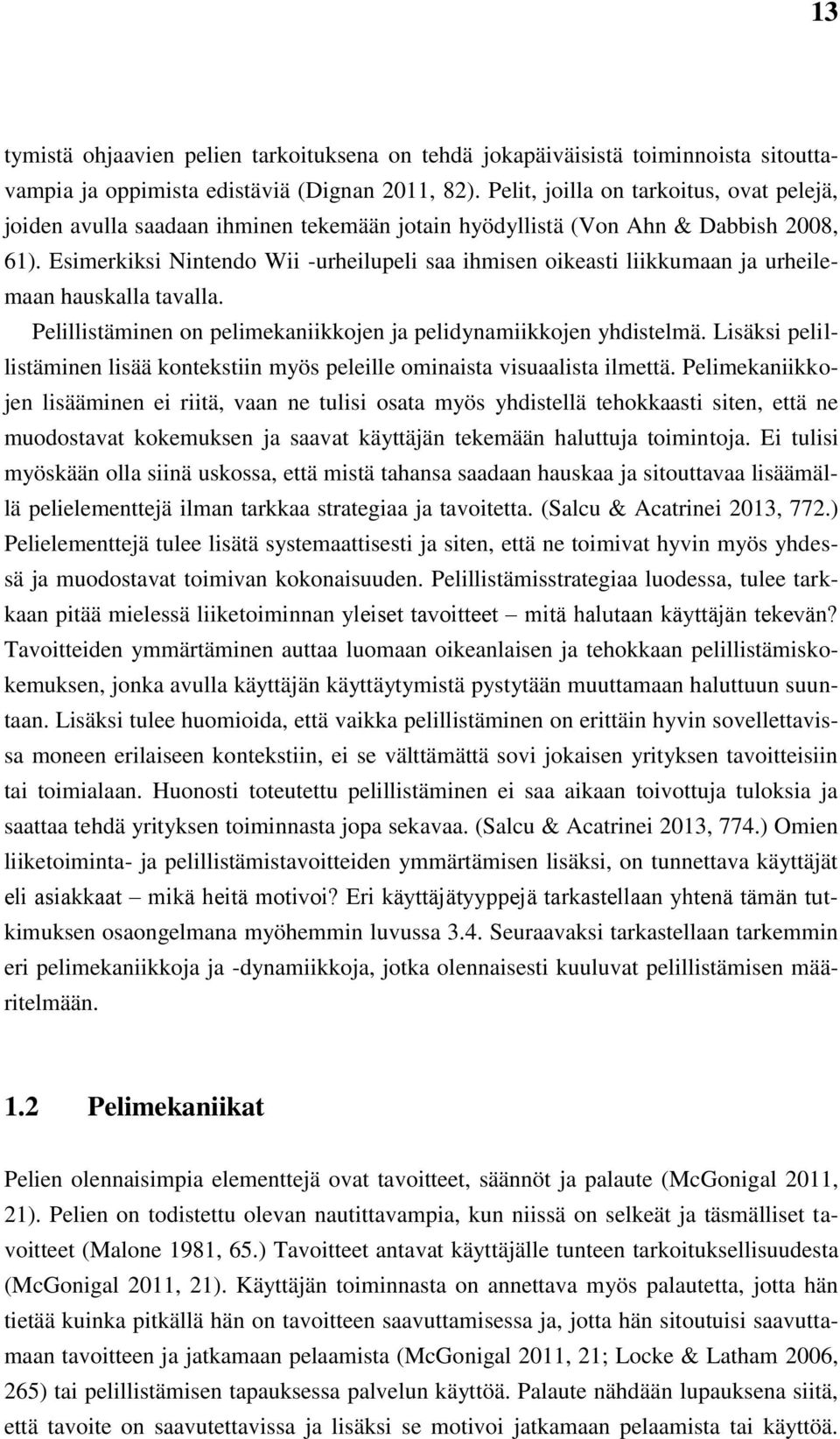 Esimerkiksi Nintendo Wii -urheilupeli saa ihmisen oikeasti liikkumaan ja urheilemaan hauskalla tavalla. Pelillistäminen on pelimekaniikkojen ja pelidynamiikkojen yhdistelmä.