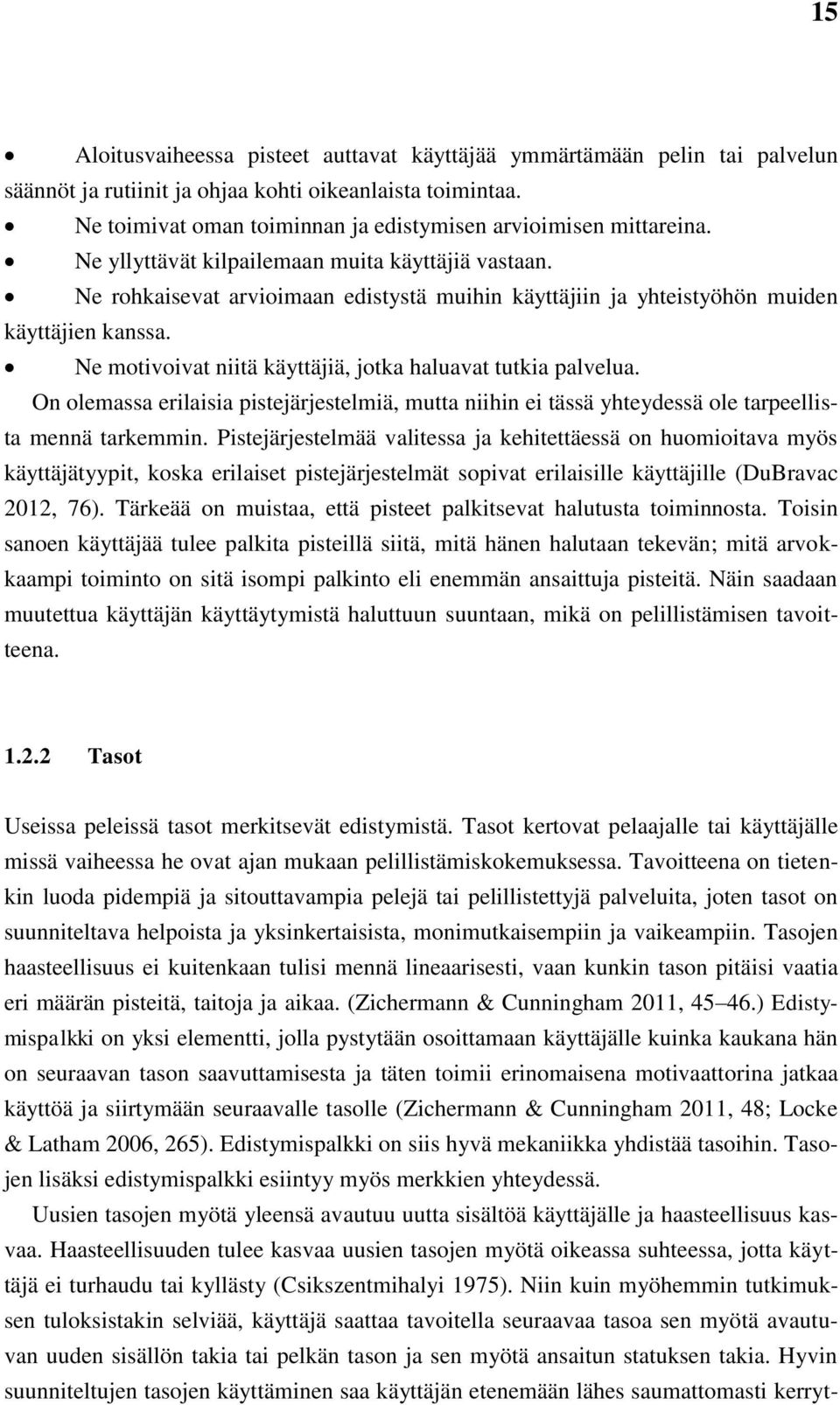 Ne rohkaisevat arvioimaan edistystä muihin käyttäjiin ja yhteistyöhön muiden käyttäjien kanssa. Ne motivoivat niitä käyttäjiä, jotka haluavat tutkia palvelua.