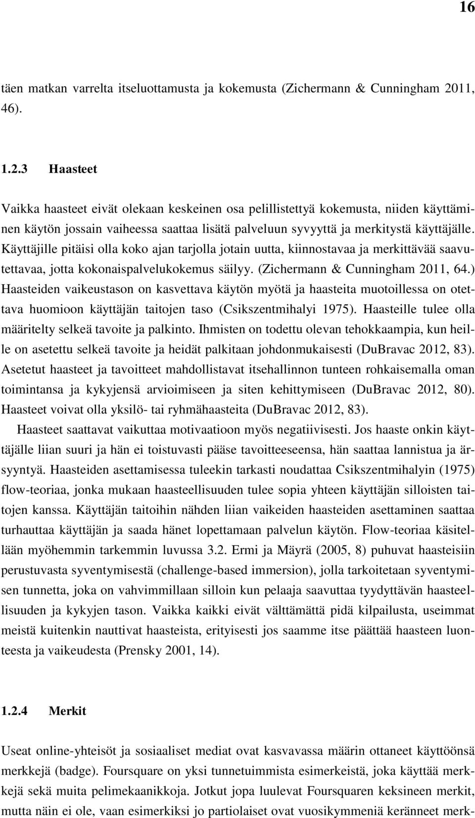 Käyttäjille pitäisi olla koko ajan tarjolla jotain uutta, kiinnostavaa ja merkittävää saavutettavaa, jotta kokonaispalvelukokemus säilyy. (Zichermann & Cunningham 2011, 64.