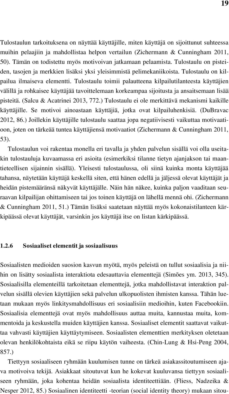 Tulostaulu toimii palautteena kilpailutilanteesta käyttäjien välillä ja rohkaisee käyttäjää tavoittelemaan korkeampaa sijoitusta ja ansaitsemaan lisää pisteitä. (Salcu & Acatrinei 2013, 772.