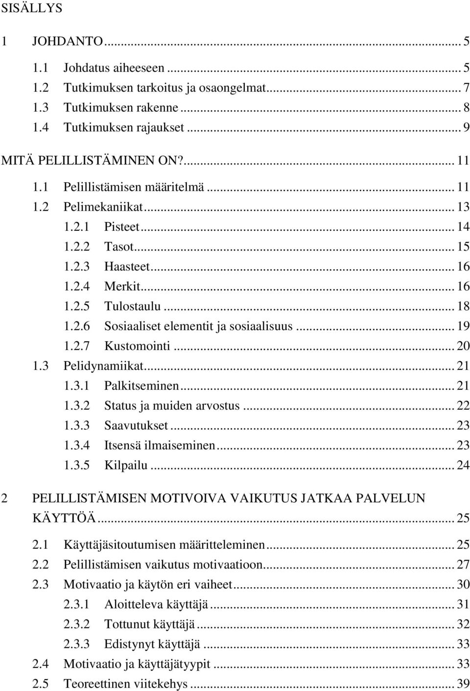 .. 19 1.2.7 Kustomointi... 20 1.3 Pelidynamiikat... 21 1.3.1 Palkitseminen... 21 1.3.2 Status ja muiden arvostus... 22 1.3.3 Saavutukset... 23 1.3.4 Itsensä ilmaiseminen... 23 1.3.5 Kilpailu.