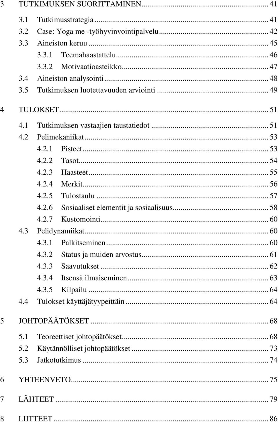 .. 54 4.2.3 Haasteet... 55 4.2.4 Merkit... 56 4.2.5 Tulostaulu... 57 4.2.6 Sosiaaliset elementit ja sosiaalisuus... 58 4.2.7 Kustomointi... 60 4.3 Pelidynamiikat... 60 4.3.1 Palkitseminen... 60 4.3.2 Status ja muiden arvostus.