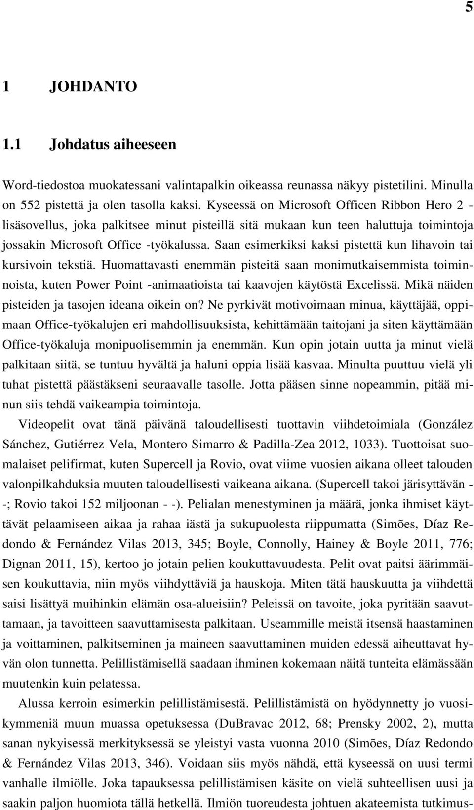 Saan esimerkiksi kaksi pistettä kun lihavoin tai kursivoin tekstiä.