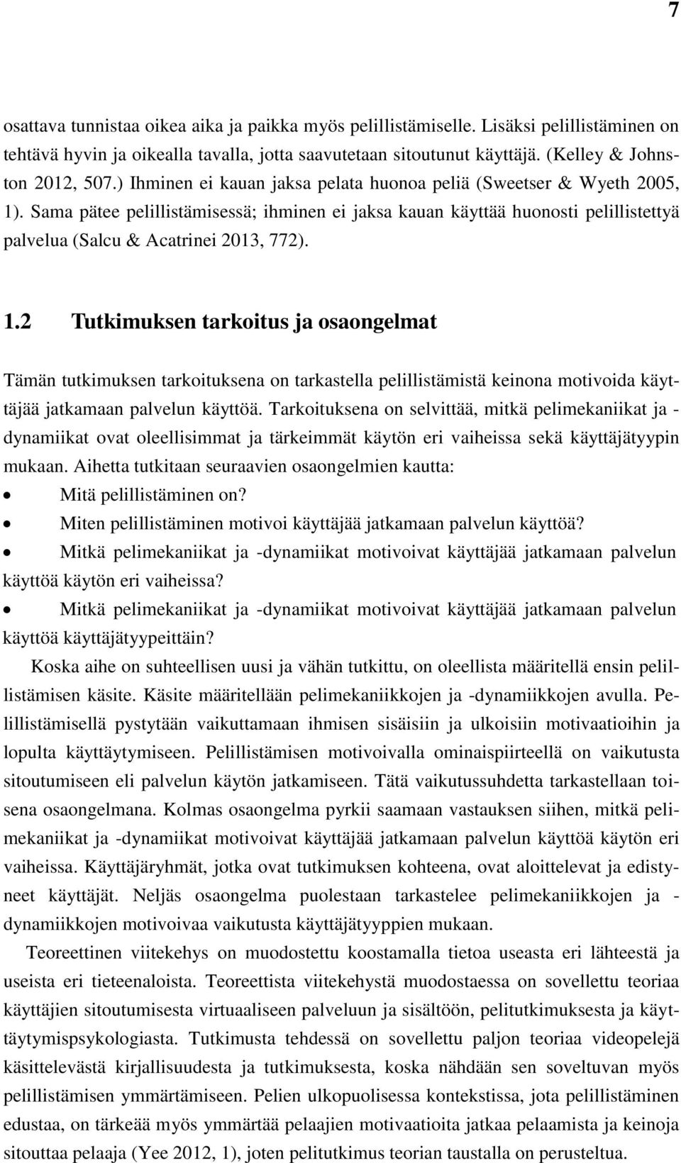 . Sama pätee pelillistämisessä; ihminen ei jaksa kauan käyttää huonosti pelillistettyä palvelua (Salcu & Acatrinei 2013, 772). 1.