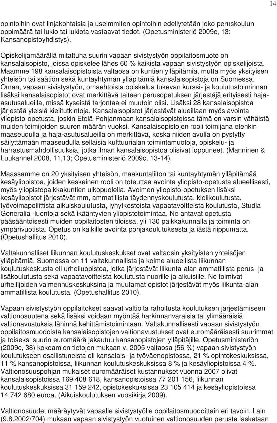 Maamme 198 kansalaisopistoista valtaosa on kuntien ylläpitämiä, mutta myös yksityisen yhteisön tai säätiön sekä kuntayhtymän ylläpitämiä kansalaisopistoja on Suomessa.