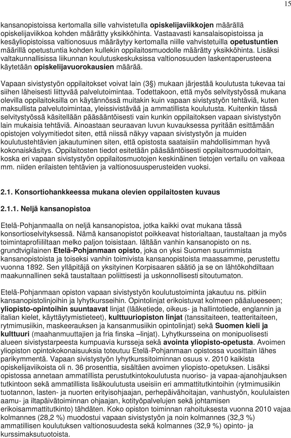 yksikköhinta. Lisäksi valtakunnallisissa liikunnan koulutuskeskuksissa valtionosuuden laskentaperusteena käytetään opiskelijavuorokausien määrää.