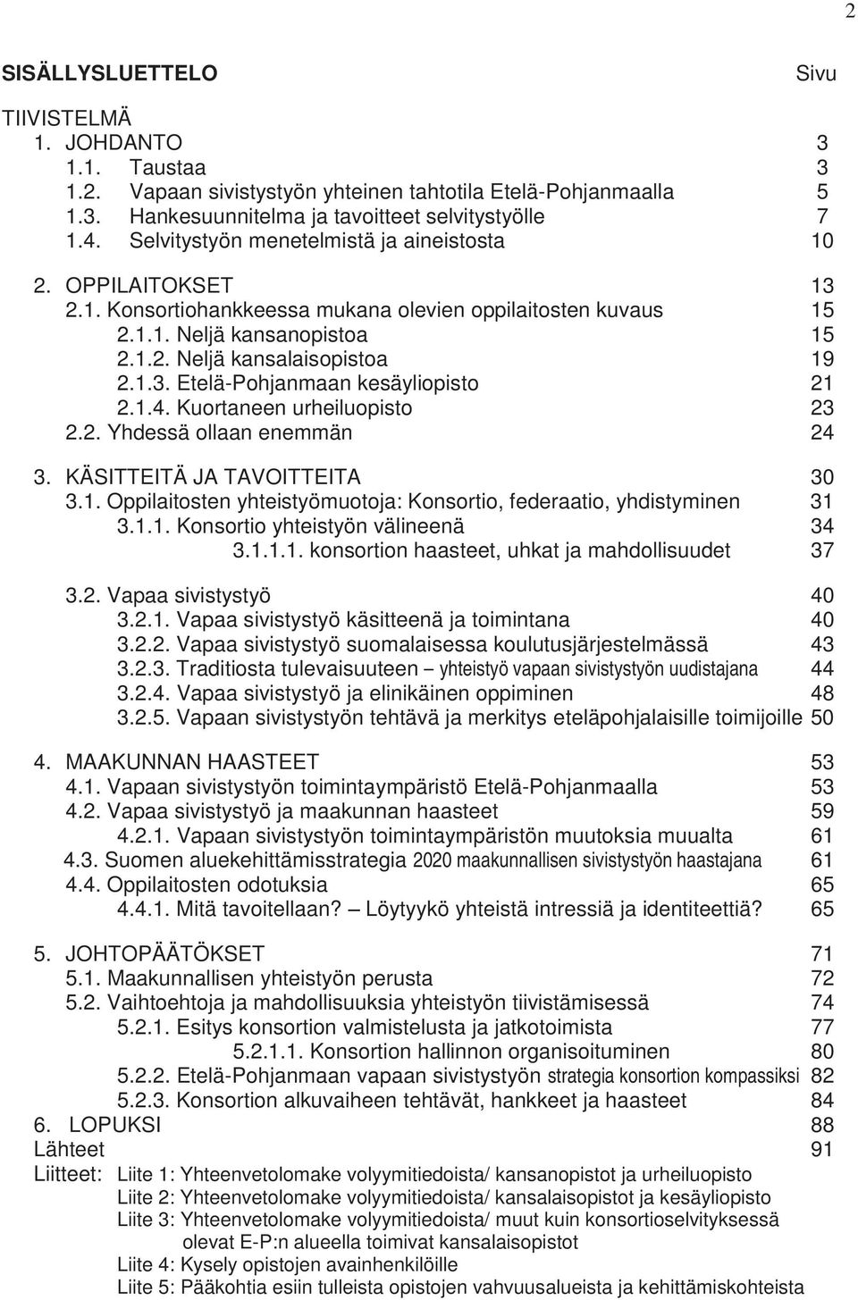 1.4. Kuortaneen urheiluopisto 23 2.2. Yhdessä ollaan enemmän 24 3. KÄSITTEITÄ JA TAVOITTEITA 30 3.1. Oppilaitosten yhteistyömuotoja: Konsortio, federaatio, yhdistyminen 31 3.1.1. Konsortio yhteistyön välineenä 34 3.