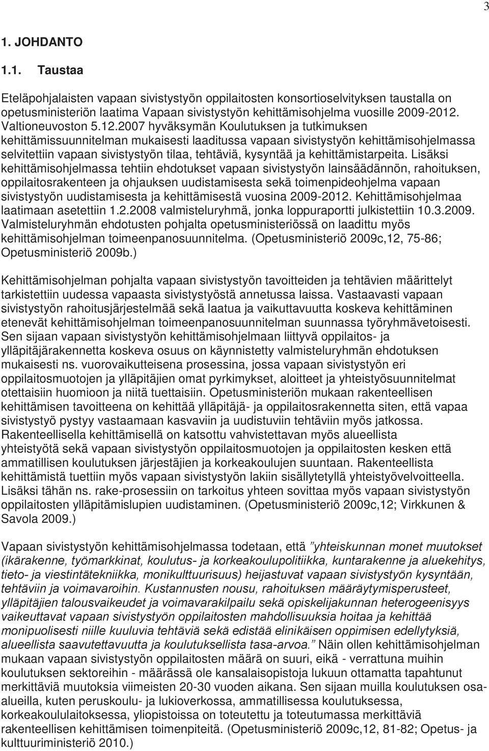 2007 hyväksymän Koulutuksen ja tutkimuksen kehittämissuunnitelman mukaisesti laaditussa vapaan sivistystyön kehittämisohjelmassa selvitettiin vapaan sivistystyön tilaa, tehtäviä, kysyntää ja