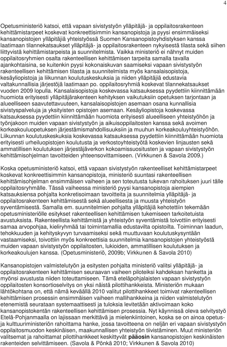 Vaikka ministeriö ei nähnyt muiden oppilaitosryhmien osalta rakenteellisen kehittämisen tarpeita samalla tavalla ajankohtaisina, se kuitenkin pyysi kokonaiskuvan saamiseksi vapaan sivistystyön