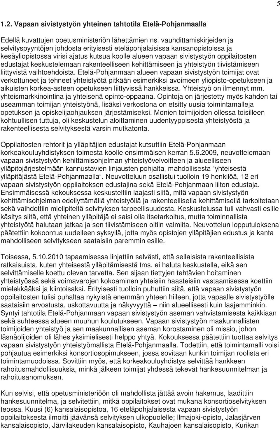 keskustelemaan rakenteelliseen kehittämiseen ja yhteistyön tiivistämiseen liittyvistä vaihtoehdoista.