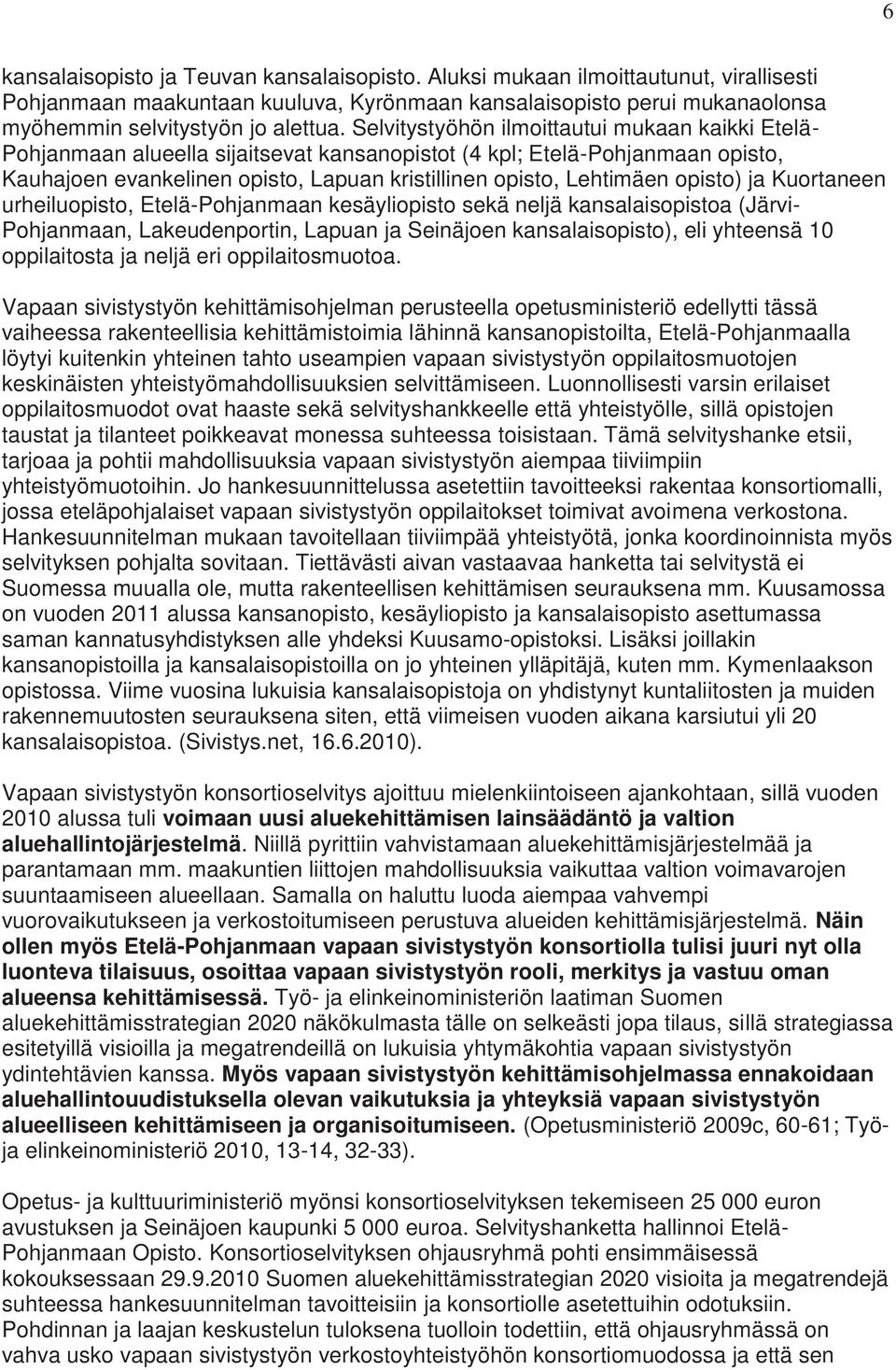 opisto) ja Kuortaneen urheiluopisto, Etelä-Pohjanmaan kesäyliopisto sekä neljä kansalaisopistoa (Järvi- Pohjanmaan, Lakeudenportin, Lapuan ja Seinäjoen kansalaisopisto), eli yhteensä 10 oppilaitosta