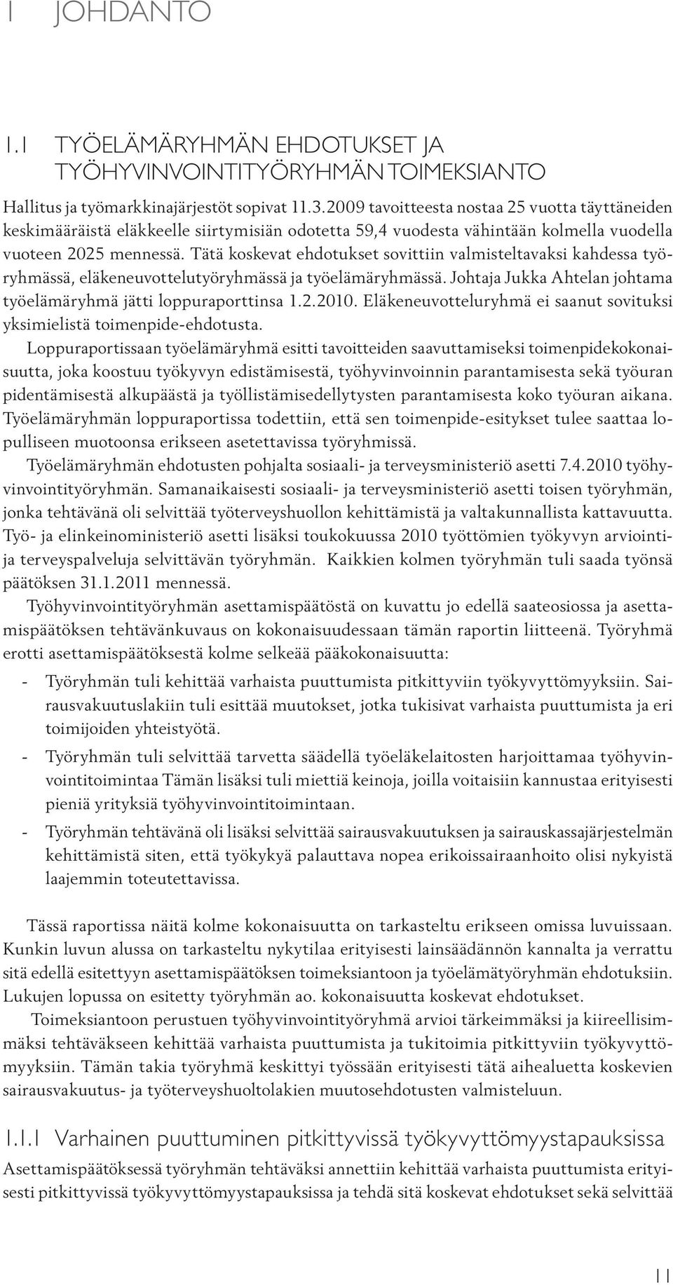 Tätä koskevat ehdotukset sovittiin valmisteltavaksi kahdessa työryhmässä, eläkeneuvottelutyöryhmässä ja työelämäryhmässä. Johtaja Jukka Ahtelan johtama työelämäryhmä jätti loppuraporttinsa 1.2.2010.