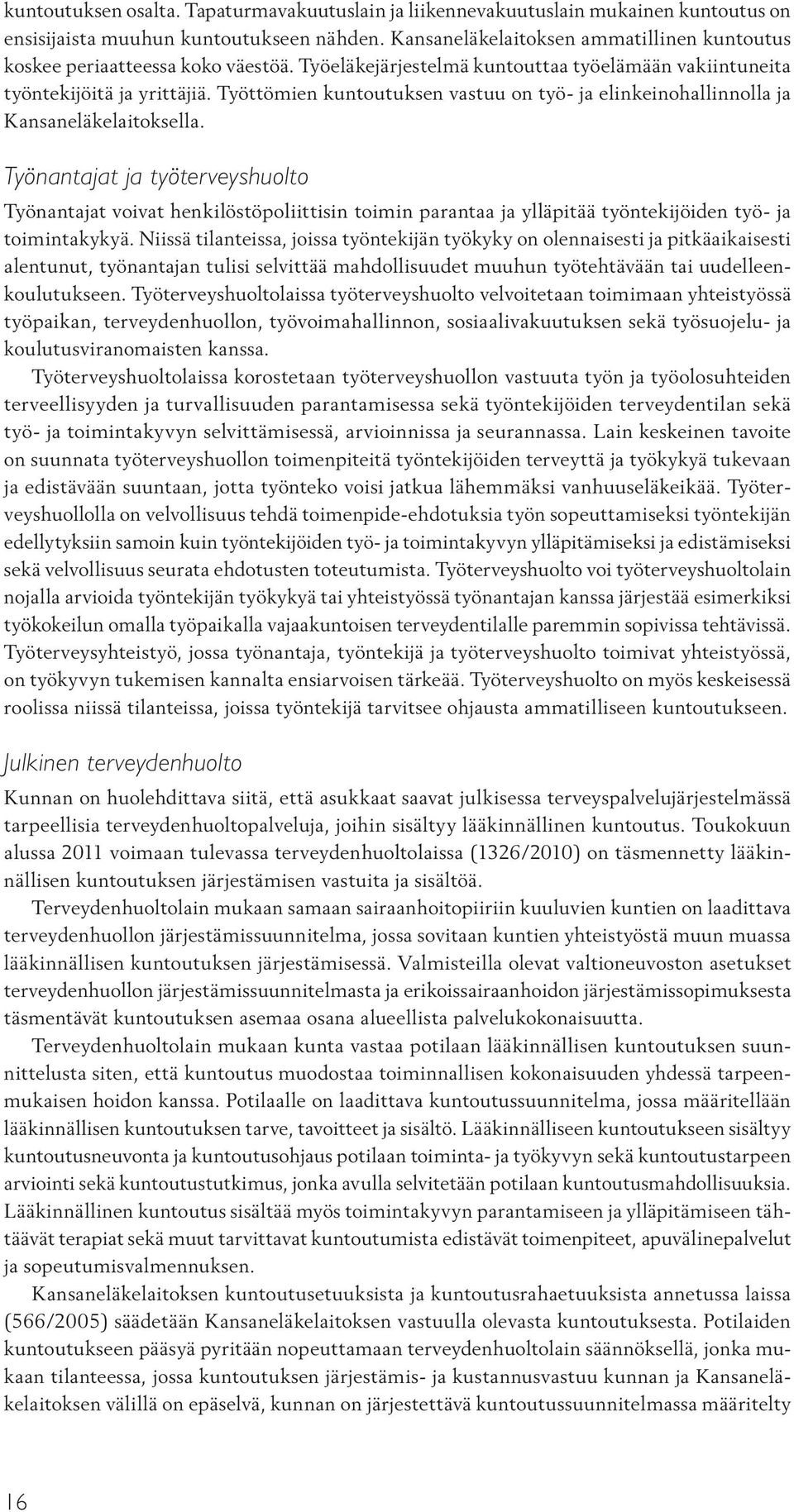 Työttömien kuntoutuksen vastuu on työ- ja elinkeinohallinnolla ja Kansaneläkelaitoksella.