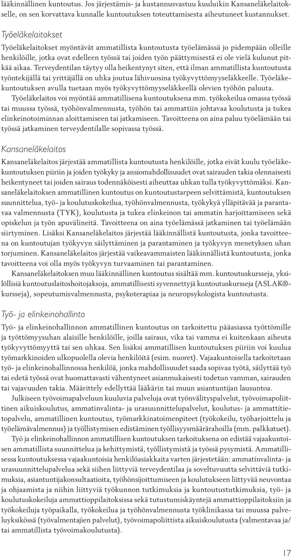 pitkää aikaa. Terveydentilan täytyy olla heikentynyt siten, että ilman ammatillista kuntoutusta työntekijällä tai yrittäjällä on uhka joutua lähivuosina työkyvyttömyyseläkkeelle.