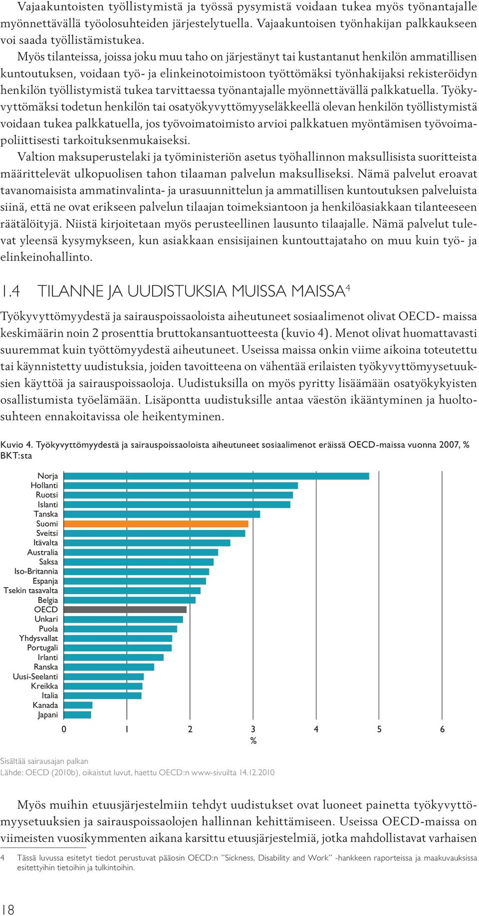 Myös tilanteissa, joissa joku muu taho on järjestänyt tai kustantanut henkilön ammatillisen kuntoutuksen, voidaan työ- ja elinkeinotoimistoon työttömäksi työnhakijaksi rekisteröidyn henkilön