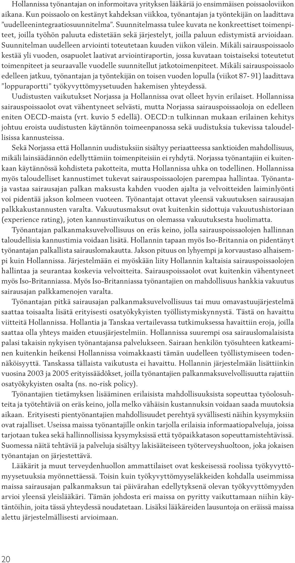 Suunnitelmassa tulee kuvata ne konkreettiset toimenpiteet, joilla työhön paluuta edistetään sekä järjestelyt, joilla paluun edistymistä arvioidaan.