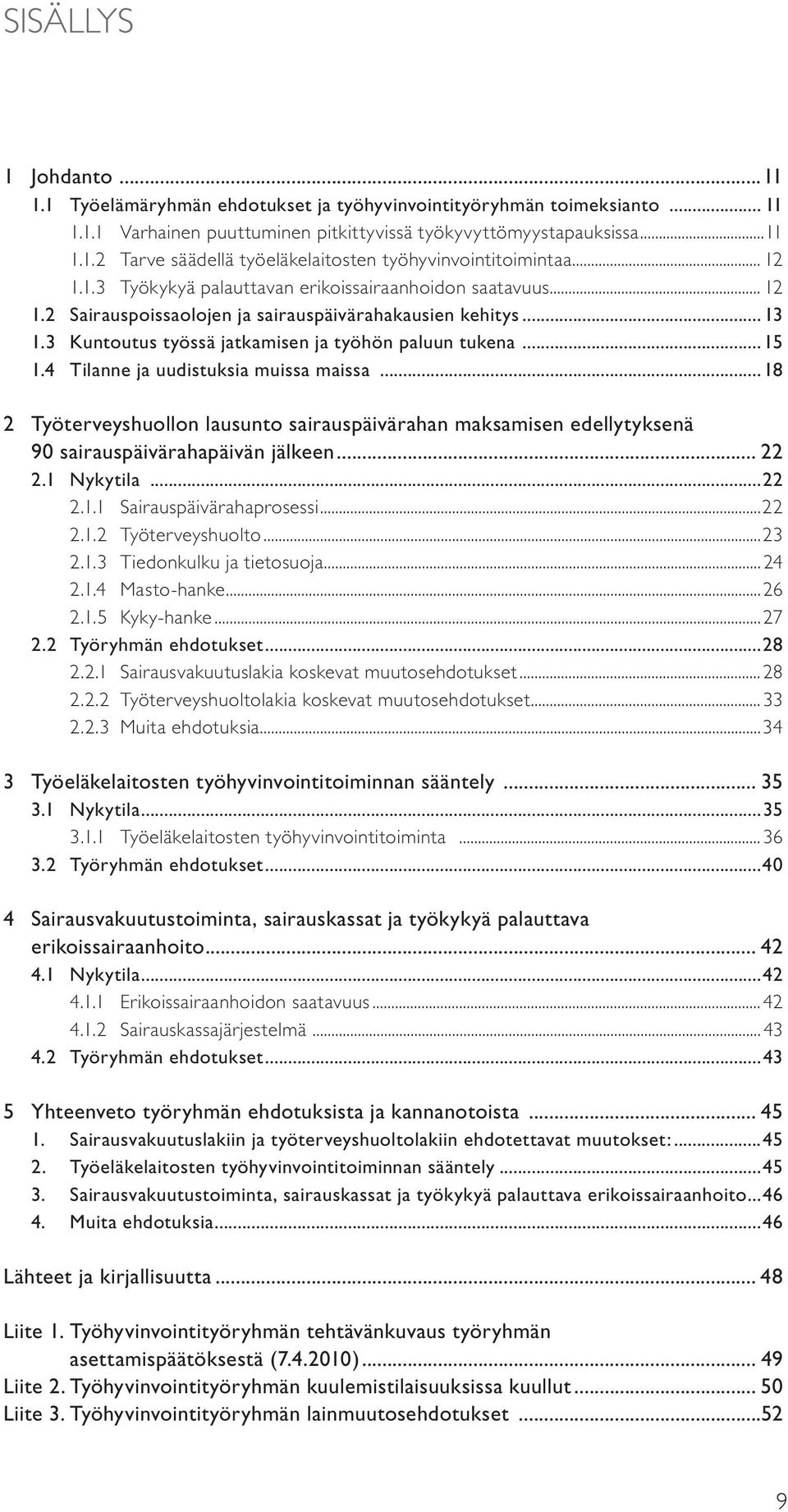 4 Tilanne ja uudistuksia muissa maissa...18 2 Työterveyshuollon lausunto sairauspäivärahan maksamisen edellytyksenä 90 sairauspäivärahapäivän jälkeen... 22 2.1 Nykytila...22 2.1.1 Sairauspäivärahaprosessi.