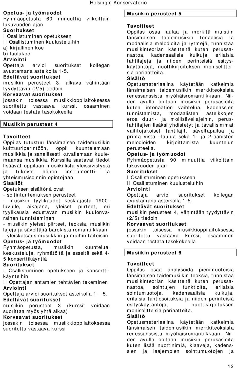 kuvailemaan kuulemaansa musiikkia. Kurssilla saatavat tiedot lisäävät oppilaan musiikillista yleissivistystä ja tukevat hänen instrumentti- ja yhteismusisoinnin opintojaan.