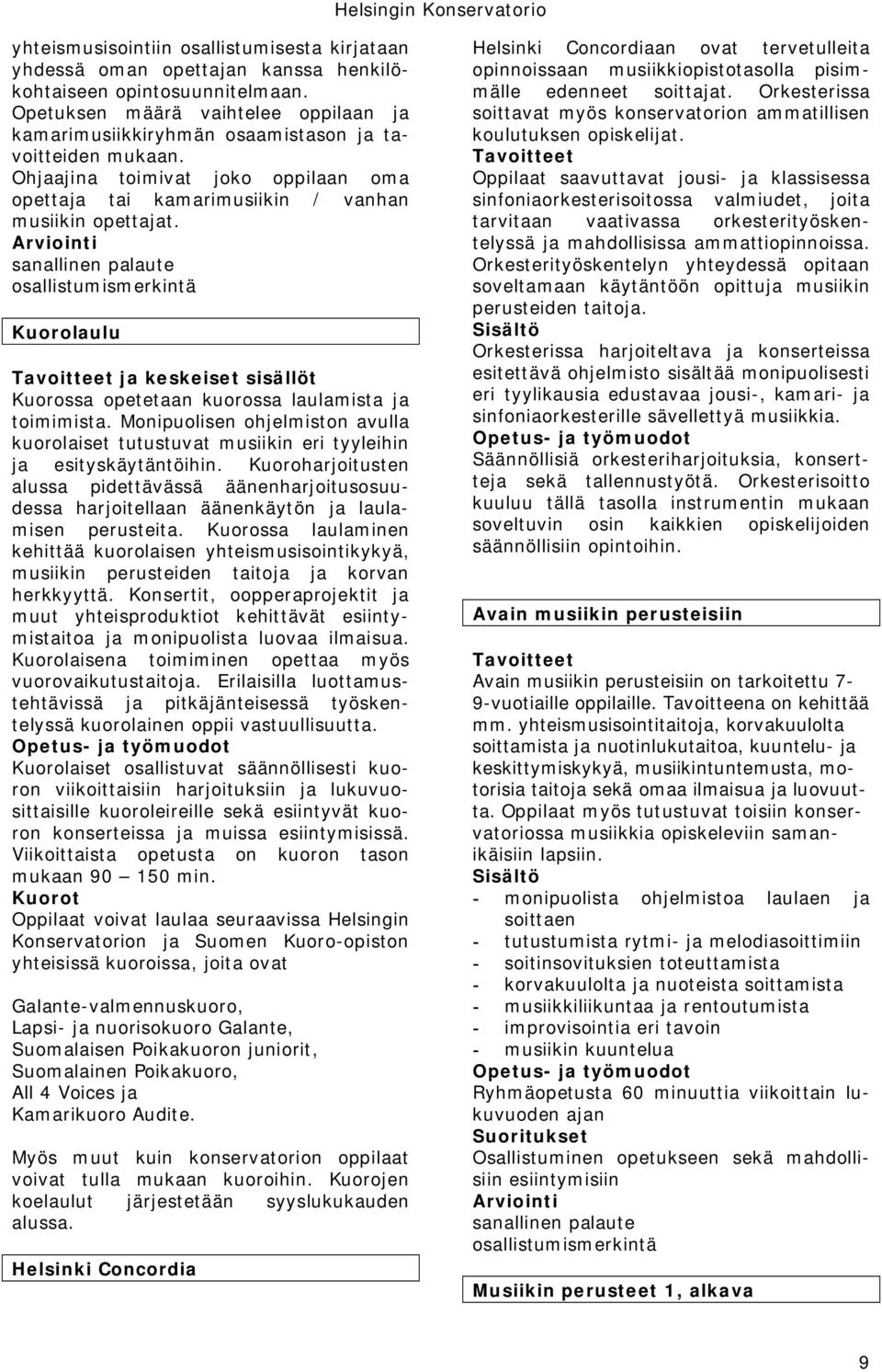 sanallinen palaute osallistumismerkintä Kuorolaulu ja keskeiset sisällöt Kuorossa opetetaan kuorossa laulamista ja toimimista.