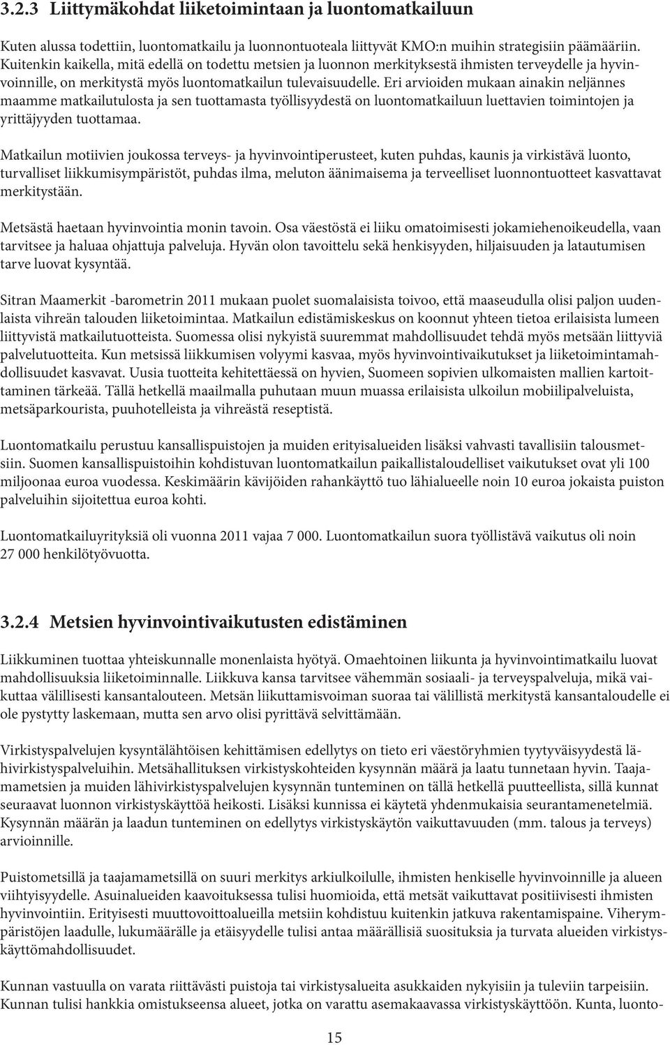 Eri arvioiden mukaan ainakin neljännes maamme matkailutulosta ja sen tuottamasta työllisyydestä on luontomatkailuun luettavien toimintojen ja yrittäjyyden tuottamaa.