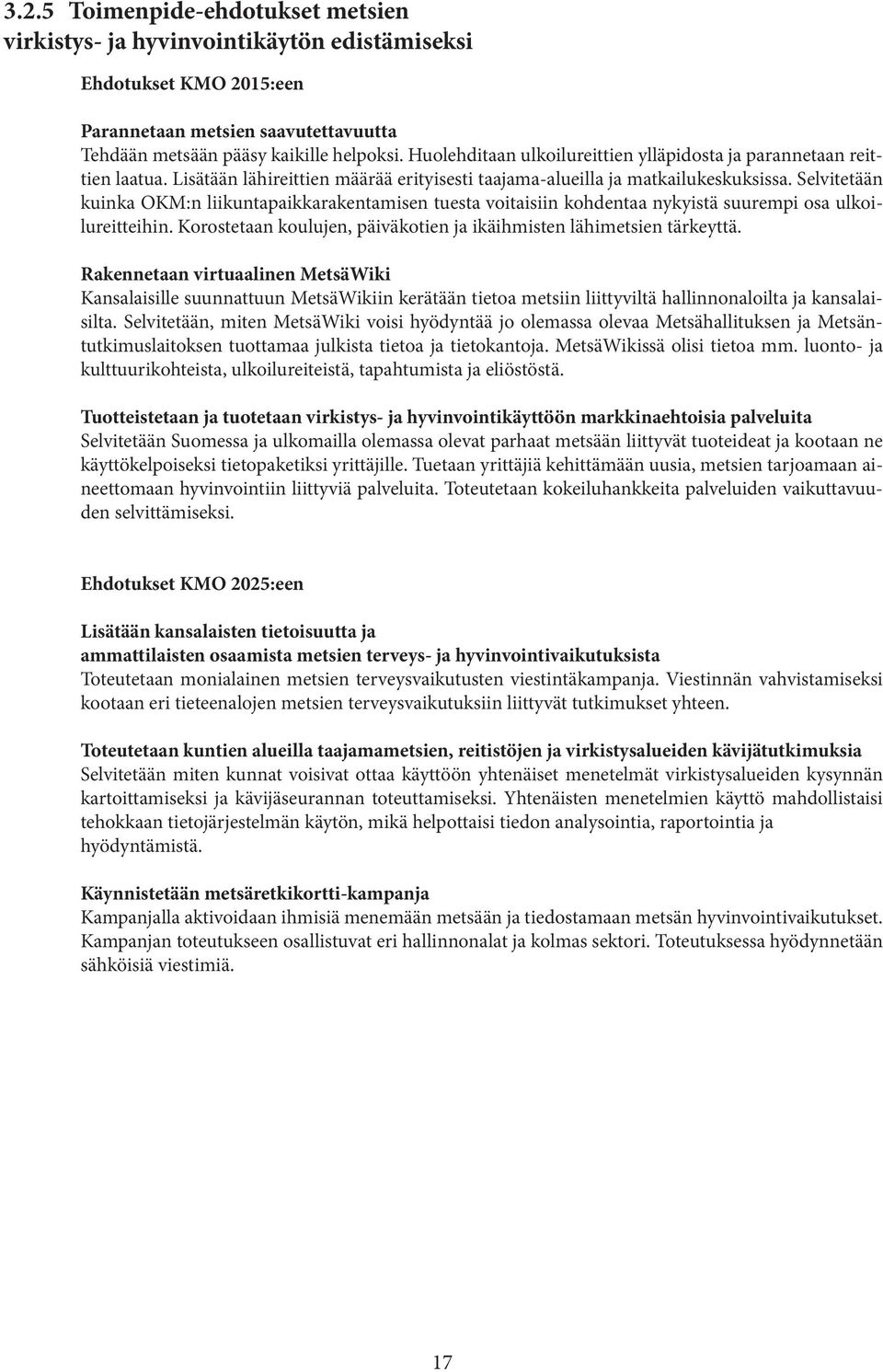 Selvitetään kuinka OKM:n liikuntapaikkarakentamisen tuesta voitaisiin kohdentaa nykyistä suurempi osa ulkoilureitteihin. Korostetaan koulujen, päiväkotien ja ikäihmisten lähimetsien tärkeyttä.