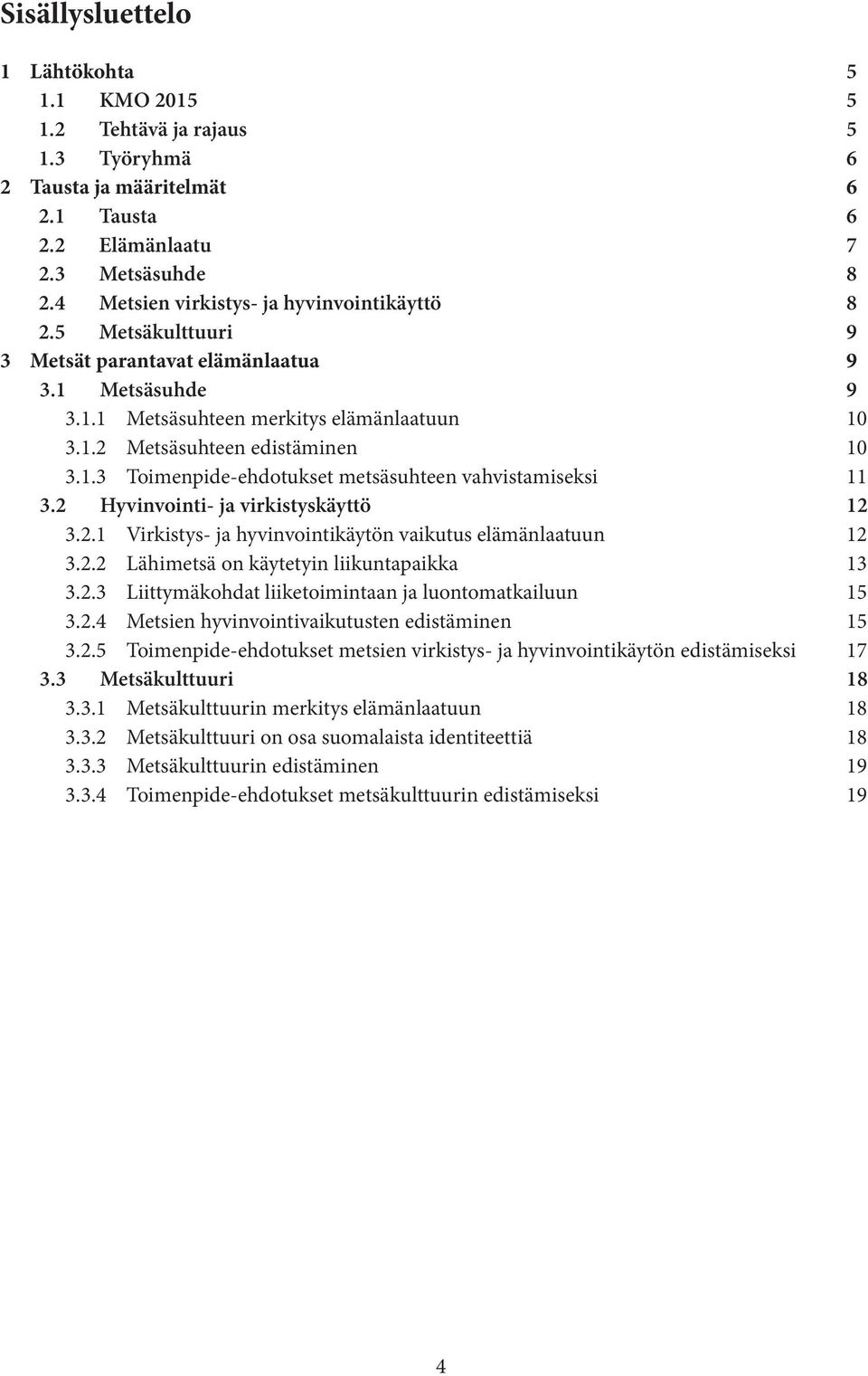 2 Hyvinvointi- ja virkistyskäyttö 12 3.2.1 Virkistys- ja hyvinvointikäytön vaikutus elämänlaatuun 12 3.2.2 Lähimetsä on käytetyin liikuntapaikka 13 3.2.3 Liittymäkohdat liiketoimintaan ja luontomatkailuun 15 3.