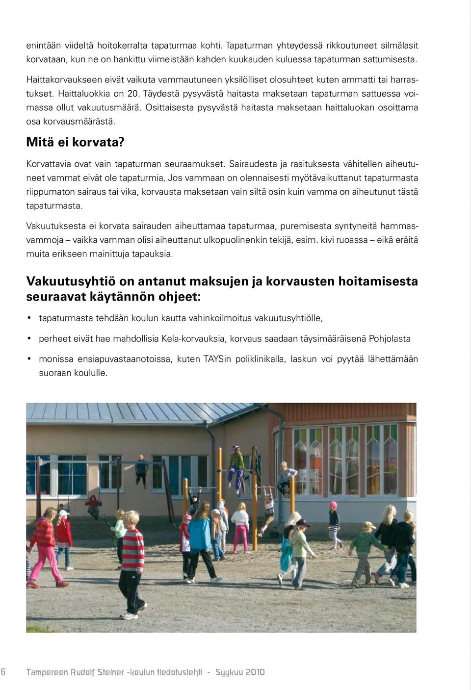 Täydestä pysyvästä haitasta maksetaan tapaturman sattuessa voimassa ollut vakuutusmäärä. Osittaisesta pysyvästä haitasta maksetaan haittaluokan osoittama osa korvausmäärästä. Mitä ei korvata?