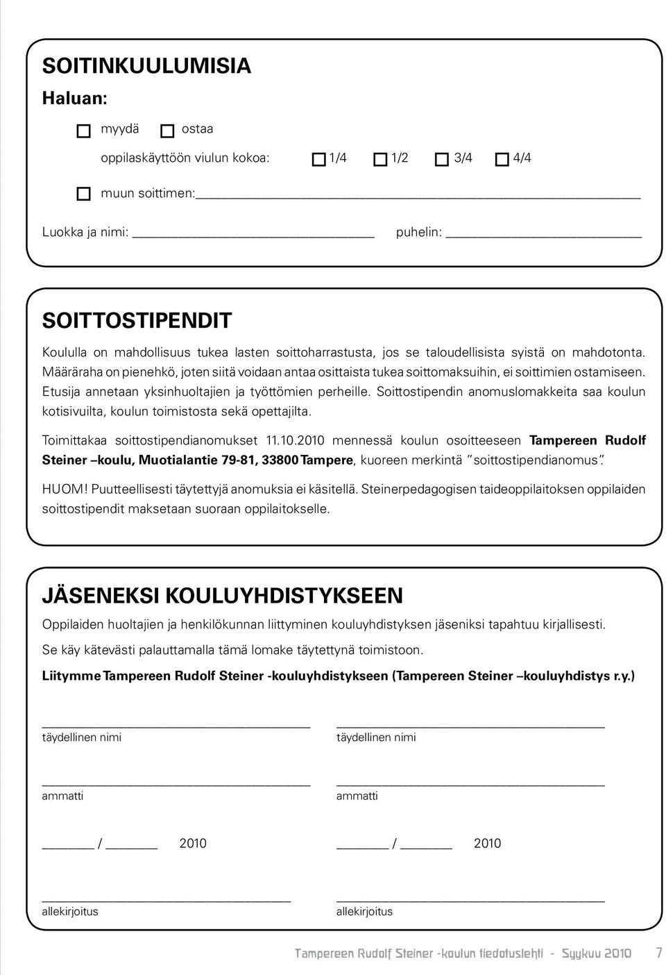 Etusija annetaan yksinhuoltajien ja työttömien perheille. Soittostipendin anomuslomakkeita saa koulun kotisivuilta, koulun toimistosta sekä opettajilta. Toimittakaa soittostipendianomukset 11.10.