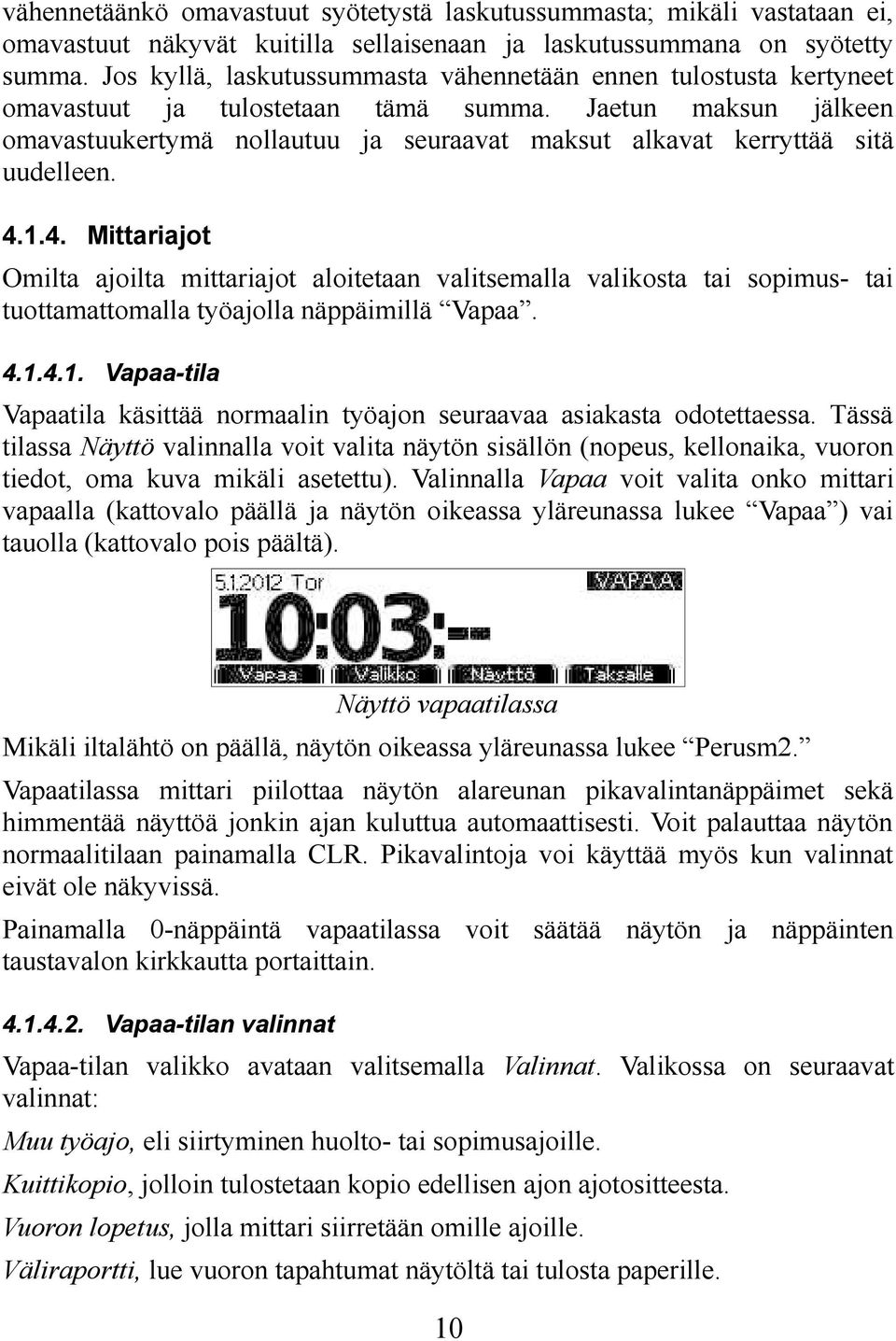 Jaetun maksun jälkeen omavastuukertymä nollautuu ja seuraavat maksut alkavat kerryttää sitä uudelleen. 4.