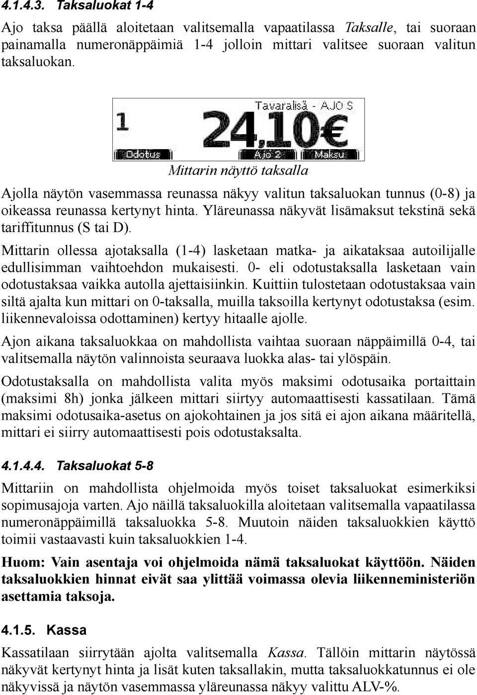 Yläreunassa näkyvät lisämaksut tekstinä sekä tariffitunnus (S tai D). Mittarin ollessa ajotaksalla (1-4) lasketaan matka- ja aikataksaa autoilijalle edullisimman vaihtoehdon mukaisesti.