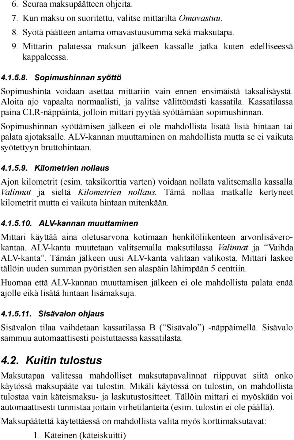 Aloita ajo vapaalta normaalisti, ja valitse välittömästi kassatila. Kassatilassa paina CLR-näppäintä, jolloin mittari pyytää syöttämään sopimushinnan.